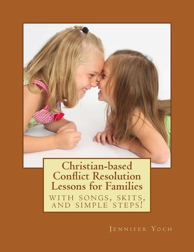 Christian-Based Conflict Resolution Lessons for Families With Songs, Skits, and Simple Steps!
