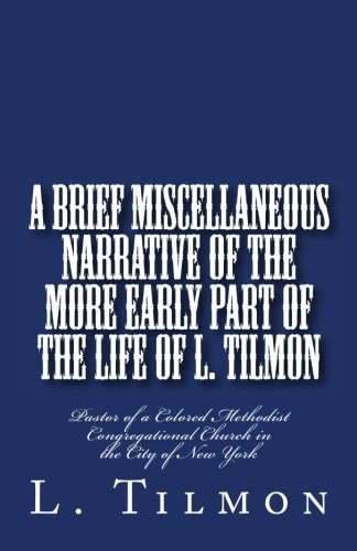 A Brief Miscellaneous Narrative of the More Early Part of the Life of L. Tilmon Pastor of a Colored Methodist Congregational Church in the City of New York