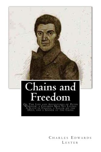 Chains and Freedom Or, The Life and Adventures of Peter Wheeler, a Colored Man Yet Living. A Slave in Chains, a Sailor on the Deep, and a Sinner at the Cross