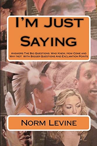 I'm Just Saying Answers The Big Questions: Who Knew, How Come and Why Not With Bigger Questions And Exclamtion Points