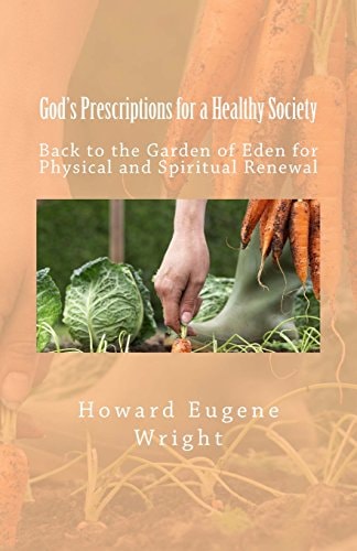 God's Prescriptions for a Healthy Society Back to the Garden of Eden for Physical and Spiritual Renewal