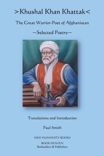 Khushal Khan Khattak The Great Warrior/Poet of Afghanistan: Selected Poems