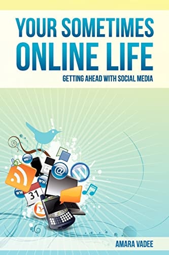 Your Sometimes Online Life Getting Ahead with Social Media