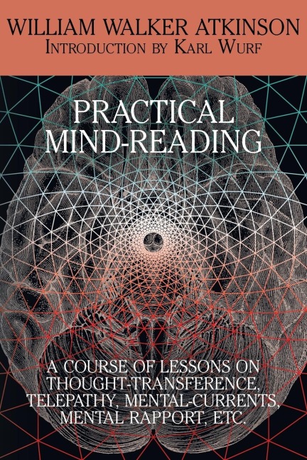 Practical Mind-Reading: A Course of Lessons on Thought-Transference, Telepathy, Mental-Currents, Mental Rapport, Etc.