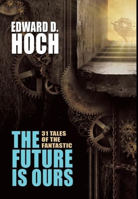 The Future Is Ours: The Collected Science Fiction of Edward D. Hoch