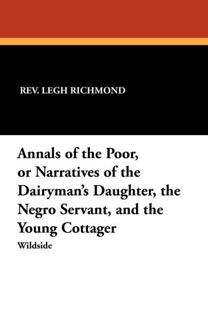 Annals of the Poor, or Narratives of the Dairymans Daughter, the Negro Servant, and the Young Cottager