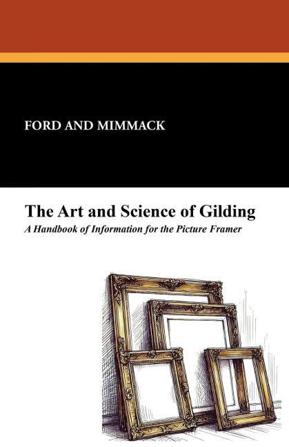 The Art and Science of Gilding: A Handbook of Information for the Picture Framer