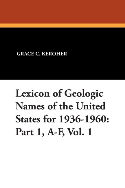 Lexicon of Geologic Names of the United States for 1936-1960: Part 1, A-F, Vol. 1