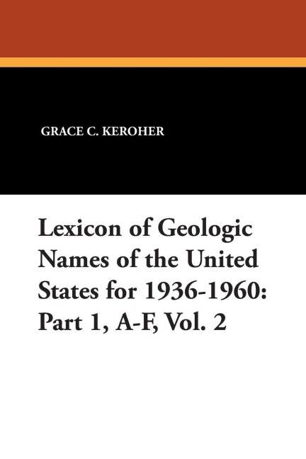 Lexicon of Geologic Names of the United States for 1936-1960: Part 1, A-F, Vol. 2