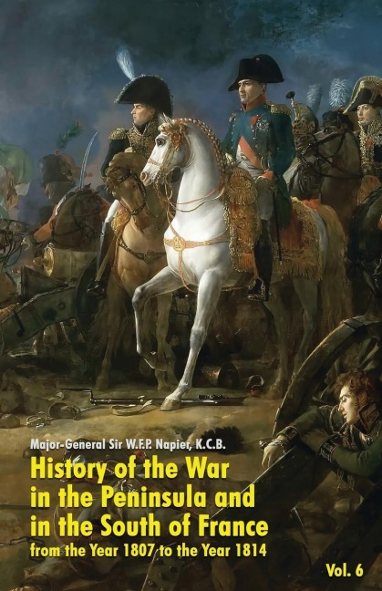 History of the War in the Peninsula and in the South of France: from the Year 1807 to the Year 1814 (Vol. 6)