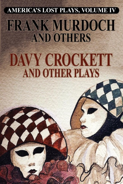 DAVY CROCKETT and Other Plays: Americas Lost Plays, Vol 4