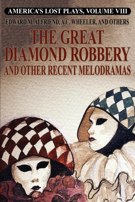 Americas Lost Plays, Vol. VIII: The Great Diamond Robbery and Other Recent Melodramas