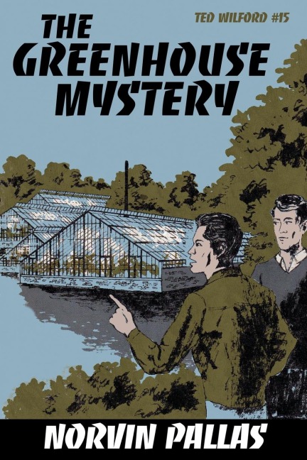 The Greenhouse Mystery: A Ted Wilford Mystery