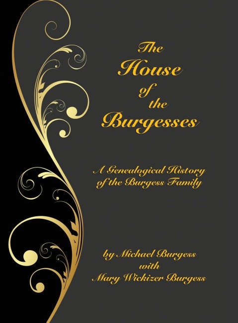 The House of the Burgesses: Being a Genealogical History of William Burgess of Richmond (later King George) County, Virginia, His Son, Edward Burgess of Stafford (later King George) County, Virginia, with the Descendants in the Male Line of Edwards Five