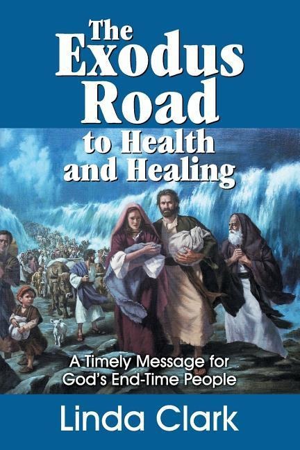 The Exodus Road to Health and Healing: A Timely Message for Gods End-Time People