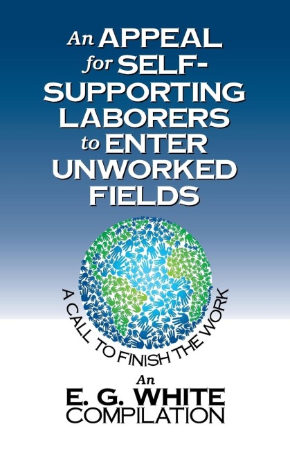 An Appeal for Self-Supporting Laborers to Enter Unworked Fields: A Call to Finish the Work