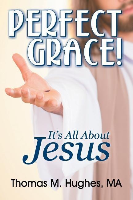 Perfect Grace!: Its All About Jesus