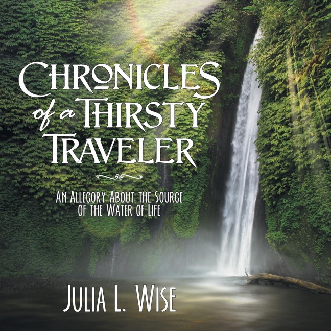 Chronicles  of a Thirsty Traveler: An Allegory About the Source of the Water of Life
