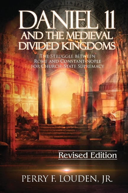 Daniel 11 and the Medieval Divided Kingdoms: The Struggle between Rome and Constantinople for Church-State Supremacy