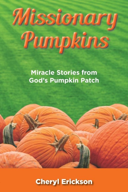 Missionary Pumpkins: Miracles Stories from Gods Pumpkin Patch