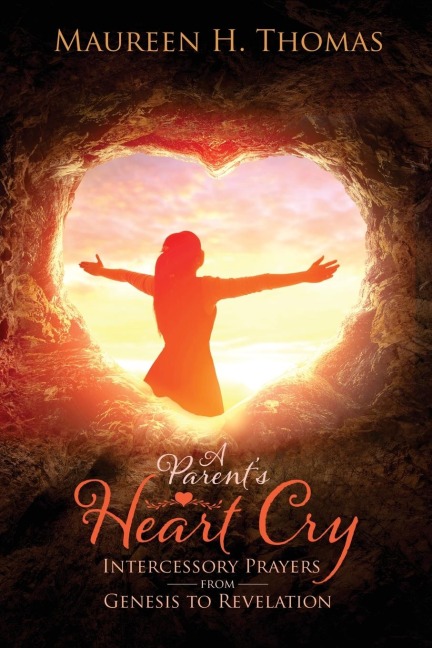 A Parents Heart Cry: Intercessory Prayers from Genesis to Revelation