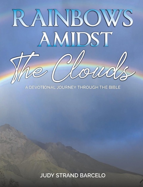 Rainbows Amidst the Clouds: A Devotional Journey through the Bible