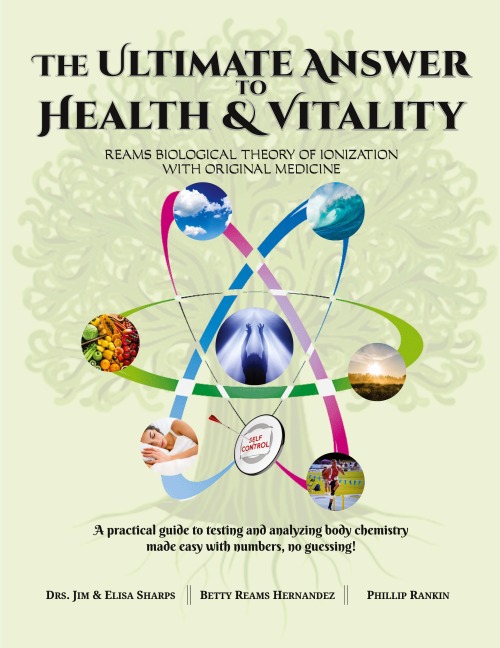 The Ultimate Answer to Health and Vitality: Reams Biological Theory of Ionization (RBTI) with Original Medicine