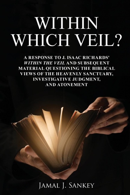 Within Which Veil?: A RESPONSE TO J. ISAAC RICHARDS WITHIN THE VEIL AND SUBSEQUENT MATERIAL QUESTIONING THE BIBLICAL VIEWS OF THE HEAVENLY SANCTUARY, INVESTIGATIVE JUDGMENT, AND ATONEMENT