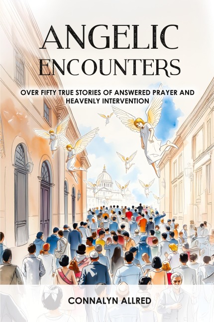 Angelic Encounters: Over Fifty True Stories of Answered Prayer and Heavenly Intervention