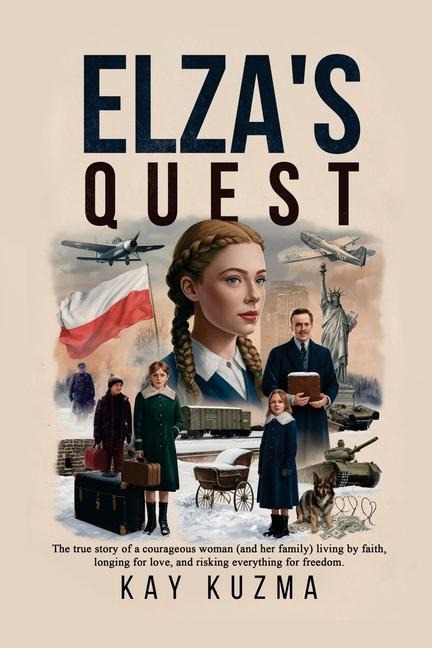 Elzas Quest: The true story of a courageous woman (and her family) living by faith, longing for love, and risking everything for freedom.