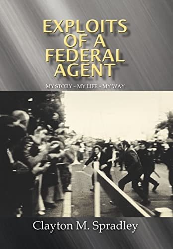 Exploits of a Federal Agent My Story - My Life - My Way