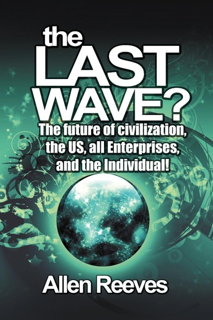The Last Wave?: The Future of Civilization, the Us, All Enterprises, and the Individual!