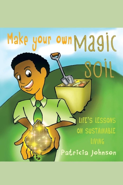 Make Your Own Magic Soil: Lifes Lessons on Sustainable Living
