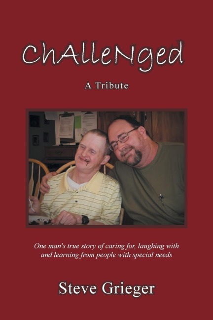Challenged: A Tribute: One Mans True Story of Caring For, Laughing with and Learning from People with Special Needs