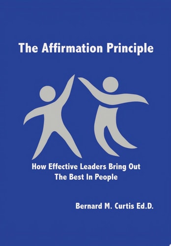 The Affirmation Principle How Effective Leaders Bring Out the Best in People