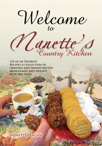 Welcome To Nanette's Country Kitchen 125 of My Favorite Recipes-A Collection of Original and Shared Recipes from Family and Friends Over the Years.