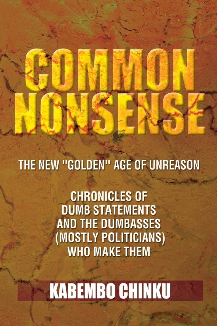 Common Nonsense: The New Golden Age of Unreason Anthology of Dumb Statements and the Dumbasses (Mostly Politicians) Who Make Them