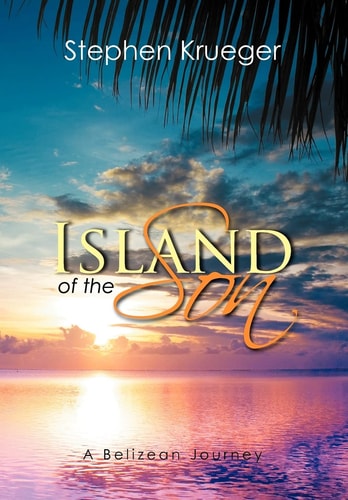 Island of the Son A Belizean Journey