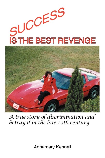 Success Is the Best Revenge: A True Story of Discrimination and Betrayal in the Late 20th Century
