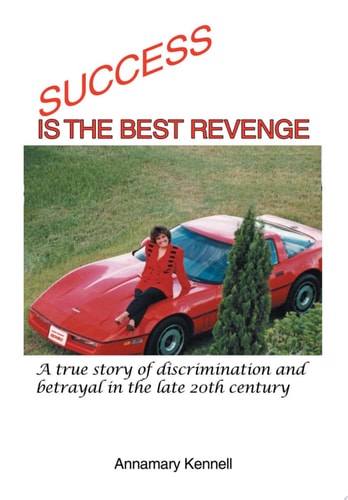 Success Is the Best Revenge A True Story of Discrimination and Betrayal in the Late 20th Century
