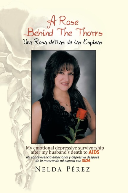 A Rose Behind the Thorns: My Emotional Depressive Survivorship After My Husbands Death to Aids Mi Sobrevivencia Emocional Y Depresiva Después De La Muerte De Mi Esposo Con Sida