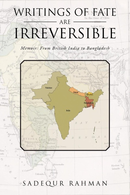 Writings of Fate Are Irreversible: Memoir: From British India to Bangladesh