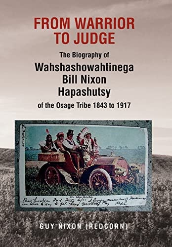 From Warrior to Judge the Biography of Wahshashowahtinega Bill Nixon Hapashutsy of the Osage Tribe 1843 To 1917 From Warrior to Judge