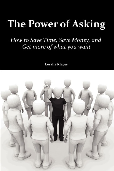 The Power of Asking: How to Save Time, Save Money, and Get More of What You Want