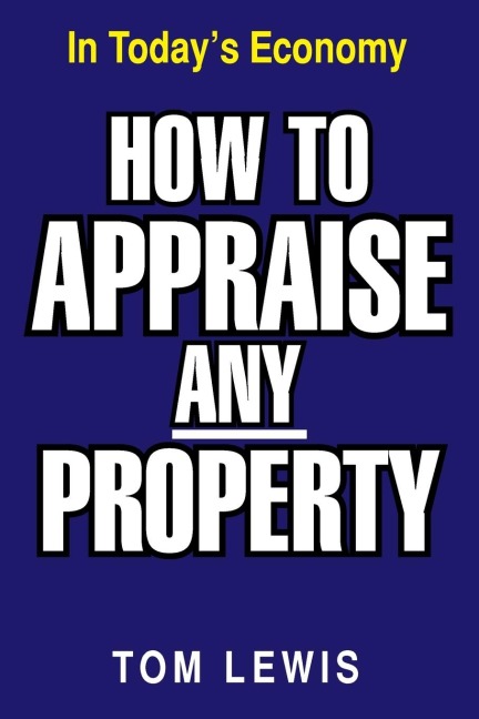 HOW TO APPRAISE ANY PROPERTY: In Todays Economy