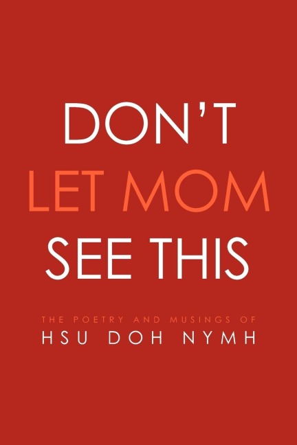 Dont Let Mom See This: The Poetry and Musings Of: Hsu Doh Nymh