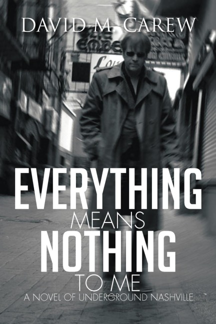 Everything Means Nothing to Me: A Novel of Underground Nashville: A Novel of Underground Novel