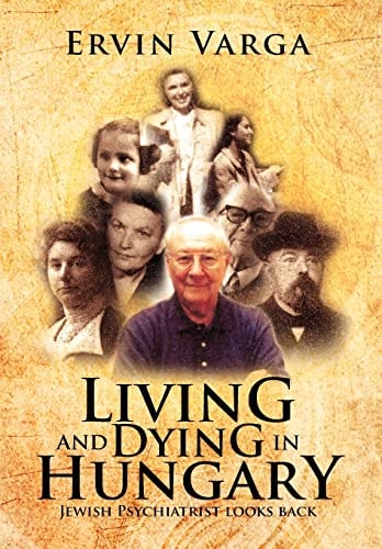 Living and Dying in Hungary Jewish Psychiatrist Looks Back