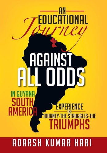 An Educational Journey Against All Odds in Guyana South America In Guyana South America Experience the Journey-The Struggles-The Triumphs