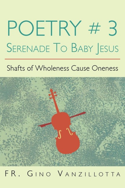 Poetry # 3 Serenade To Baby Jesus: Shafts of Wholeness Cause Oneness